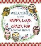 1387-cute-funny-owls-4-welcome-to-our-happy-loud-crazy-fun-loving-home Cute Funny Owls #4 - Welcome to Our Happy, Loud, Crazy, Fun Loving Home Dishwasher Sticker